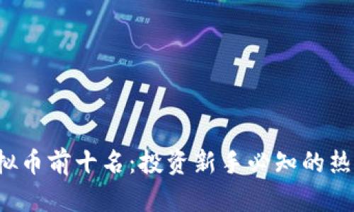 2023年虚拟币前十名：投资新手必知的热门加密货币