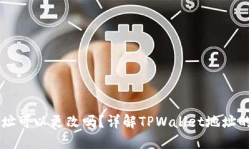 TPWallet地址可以更改吗？详解TPWallet地址的特性与设置