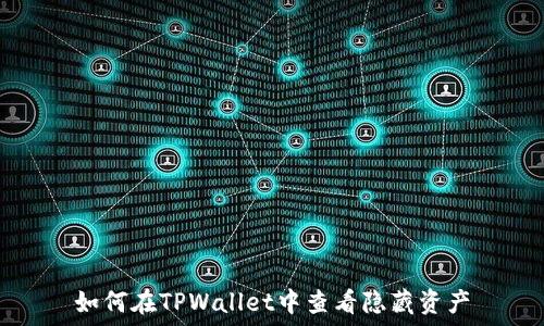   
如何在TPWallet中查看隐藏资产