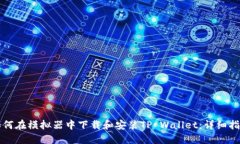 如何在模拟器中下载和安装TP Wallet：详细指南
