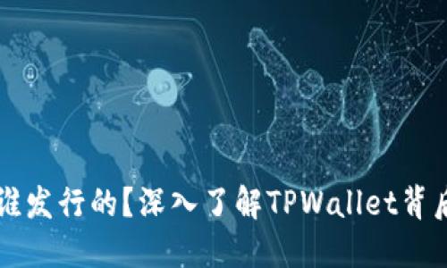 TPWallet是由谁发行的？深入了解TPWallet背后的团队与发展