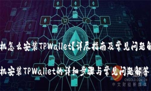 手机怎么安装TPWallet？详尽指南及常见问题解答

手机安装TPWallet的详细步骤与常见问题解答