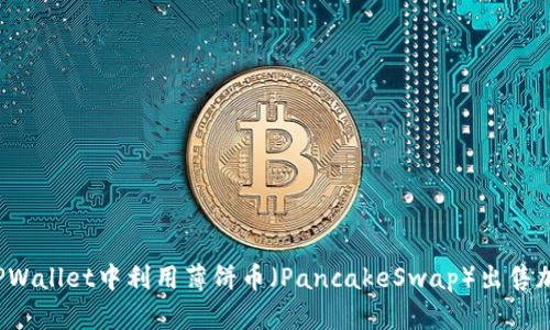 如何在TPWallet中利用薄饼币（PancakeSwap）出售加密货币?