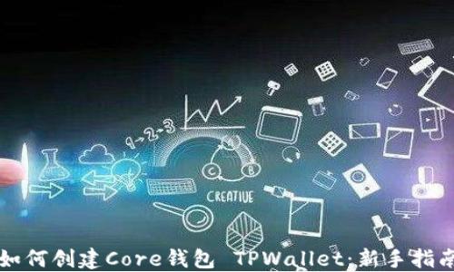 
如何创建Core钱包 TPWallet：新手指南