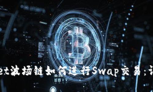 TPWallet波场链如何进行Swap交易：详细指南