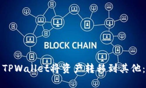 如何使用TPWallet将资产转移到其他：详细指南